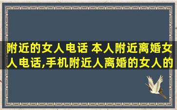 附近的女人电话 本人附近离婚女人电话,手机附近人离婚的女人的电话